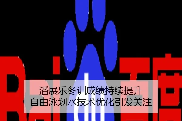 潘展乐冬训成绩持续提升 自由泳划水技术优化引发关注