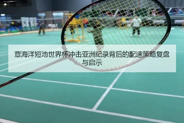 覃海洋短池世界杯冲击亚洲纪录背后的配速策略复盘与启示